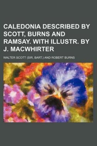 Cover of Caledonia Described by Scott, Burns and Ramsay. with Illustr. by J. Macwhirter