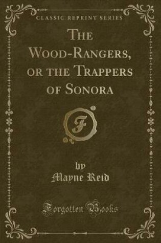 Cover of The Wood-Rangers, or the Trappers of Sonora (Classic Reprint)