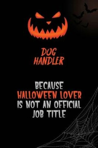 Cover of Dog Handler Because Halloween Lover Is Not An Official Job Title