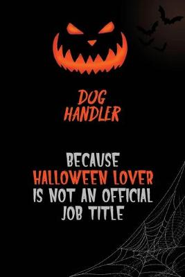 Book cover for Dog Handler Because Halloween Lover Is Not An Official Job Title