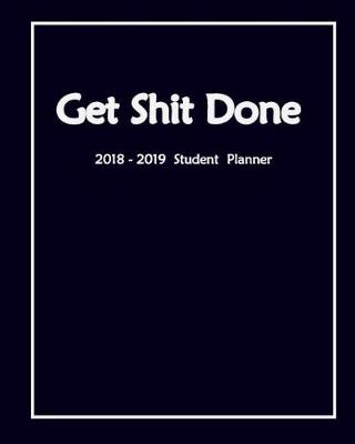 Book cover for Get Shit Done 2018-2019 Student Planner