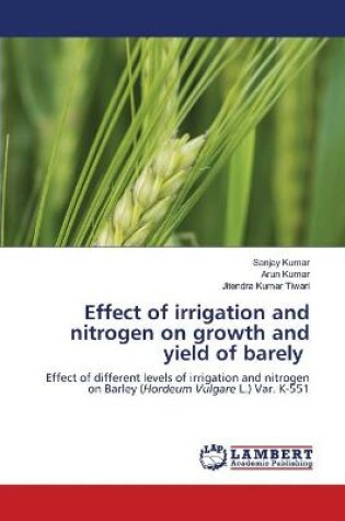 Cover of Effect of irrigation and nitrogen on growth and yield of barely