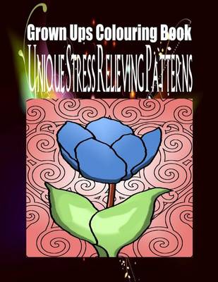 Book cover for Grown Ups Colouring Book Unique Stress Relieving Patterns Mandalas