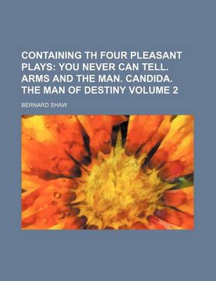 Book cover for Containing Th Four Pleasant Plays Volume 2; You Never Can Tell. Arms and the Man. Candida. the Man of Destiny