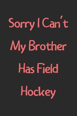 Book cover for Sorry I Can't My Brother Has Field Hockey