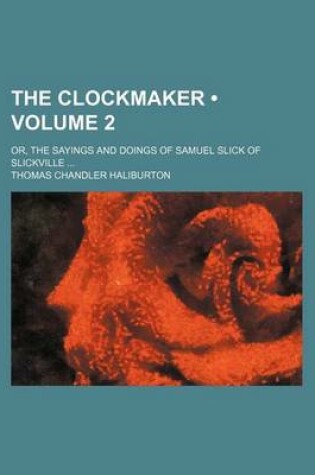 Cover of The Clockmaker (Volume 2); Or, the Sayings and Doings of Samuel Slick of Slickville