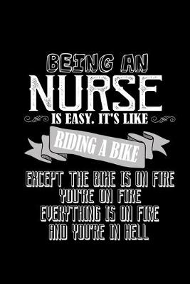 Book cover for Being an nurse is easy.It's like riding a bike except the bike is on fire you're on fire everything is on fire and you're in hell