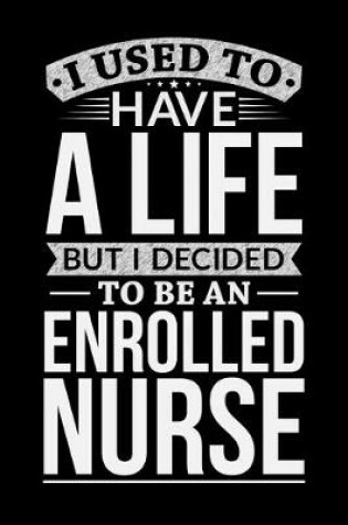 Cover of I Used To Have A Life But I Decided To Be An Enrolled nurse