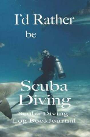 Cover of I'd Rather Be Scuba Diving, Scuba Diving Log Book Journal