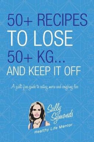 Cover of 50+ Recipes to Lose 50+ KG