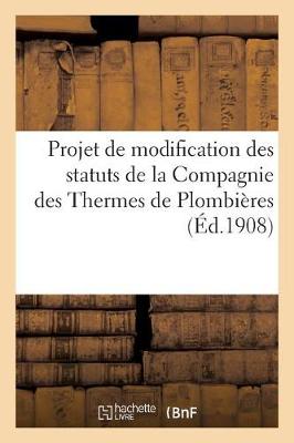 Book cover for Projet de Modification Des Statuts de la Compagnie Des Thermes de Plombieres