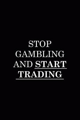 Book cover for Stop Gambling And Start Trading