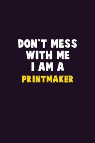 Cover of Don't Mess With Me, I Am A Printmaker