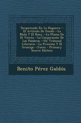 Cover of Torquemada En La Hoguera.--El Articulo de Fondo.--La Mula y El Buey.--La Pluma En El Viento.--La Conjuracion de Las Palabras.--Un Tribunal Literario.-