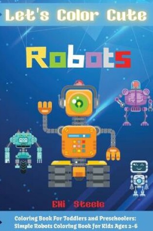 Cover of Let's Color Cute Robots