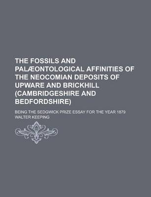 Book cover for The Fossils and Palaeontological Affinities of the Neocomian Deposits of Upware and Brickhill (Cambridgeshire and Bedfordshire); Being the Sedgwick Prize Essay for the Year 1879