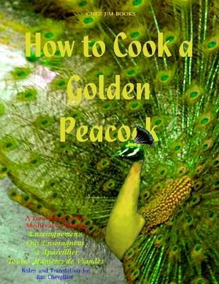 Book cover for How to Cook a Golden Peacock: A Translation of the Medieval Cookbook Enseingnemenz Qui Enseingnent a Apareillier Toutes Manieres De Viandes