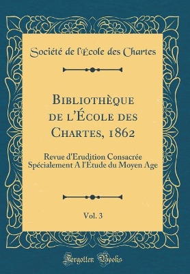 Book cover for Bibliotheque de l'Ecole Des Chartes, 1862, Vol. 3