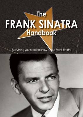 Cover of The Frank Sinatra Handbook - Everything You Need to Know about Frank Sinatra