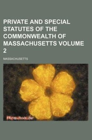 Cover of Private and Special Statutes of the Commonwealth of Massachusetts Volume 2