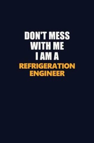 Cover of Don't Mess With Me I Am A Refrigeration Engineer