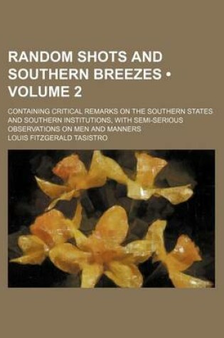 Cover of Random Shots and Southern Breezes (Volume 2); Containing Critical Remarks on the Southern States and Southern Institutions, with Semi-Serious Observations on Men and Manners