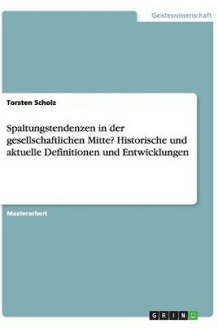 Cover of Spaltungstendenzen in der gesellschaftlichen Mitte? Historische und aktuelle Definitionen und Entwicklungen