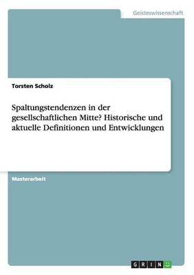 Book cover for Spaltungstendenzen in der gesellschaftlichen Mitte? Historische und aktuelle Definitionen und Entwicklungen