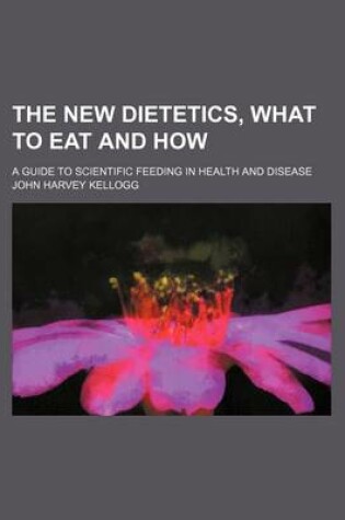 Cover of The New Dietetics, What to Eat and How; A Guide to Scientific Feeding in Health and Disease