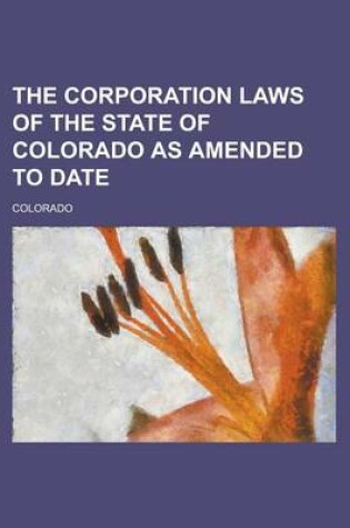 Cover of The Corporation Laws of the State of Colorado as Amended to Date