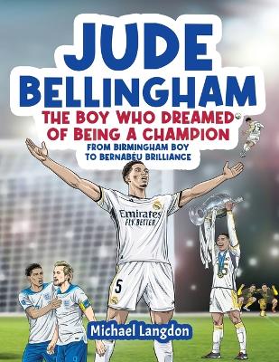 Book cover for Jude Bellingham - The Boy Who Dreamed Of Being A Champion