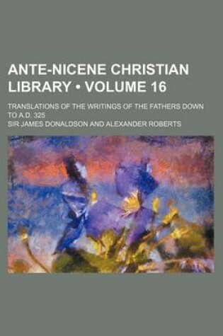 Cover of Ante-Nicene Christian Library (Volume 16); Translations of the Writings of the Fathers Down to A.D. 325