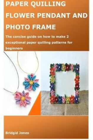 Cover of Paper Quilling Flower Pendant and Photo Frame