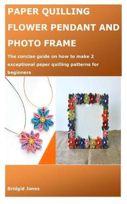 Book cover for Paper Quilling Flower Pendant and Photo Frame