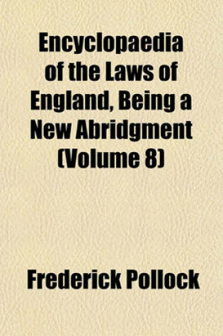 Cover of Encyclopaedia of the Laws of England, Being a New Abridgment (Volume 8)