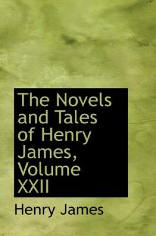 Cover of The Novels and Tales of Henry James, Volume XXII