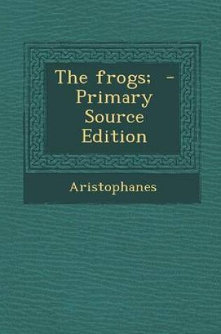 Cover of The Frogs; - Primary Source Edition
