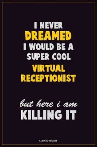 Cover of I Never Dreamed I would Be A Super Cool Virtual Receptionist But Here I Am Killing It