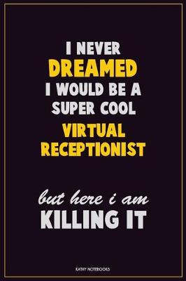 Book cover for I Never Dreamed I would Be A Super Cool Virtual Receptionist But Here I Am Killing It