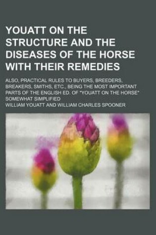 Cover of Youatt on the Structure and the Diseases of the Horse with Their Remedies; Also, Practical Rules to Buyers, Breeders, Breakers, Smiths, Etc., Being the Most Important Parts of the English Ed. of "Youatt on the Horse" Somewhat Simplified