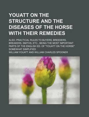 Book cover for Youatt on the Structure and the Diseases of the Horse with Their Remedies; Also, Practical Rules to Buyers, Breeders, Breakers, Smiths, Etc., Being the Most Important Parts of the English Ed. of "Youatt on the Horse" Somewhat Simplified