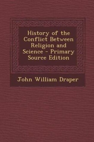 Cover of History of the Conflict Between Religion and Science - Primary Source Edition