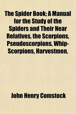 Book cover for The Spider Book; A Manual for the Study of the Spiders and Their Near Relatives, the Scorpions, Pseudoscorpions, Whip-Scorpions, Harvestmen,