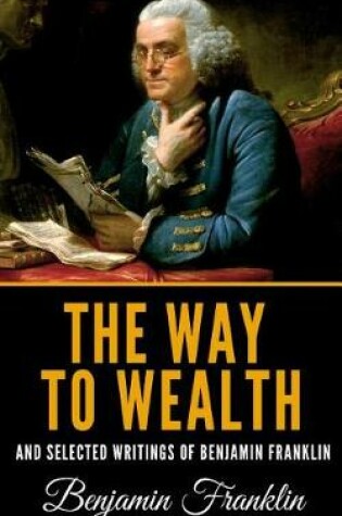 Cover of The Way to Wealth and Selected Writings of Benjamin Franklin