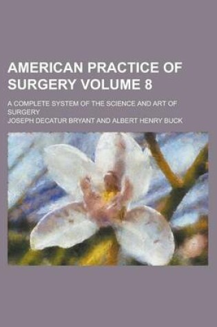 Cover of American Practice of Surgery; A Complete System of the Science and Art of Surgery Volume 8