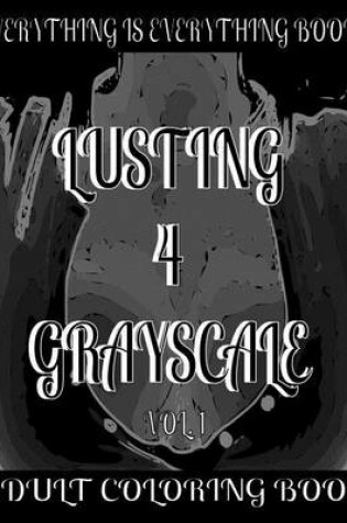 Cover of Lusting 4 Grayscale Adult Coloring Book Vol.1