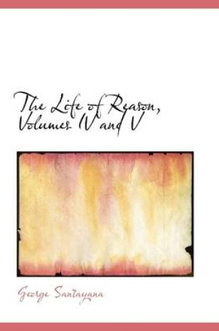 Cover of The Life of Reason, Volumes IV and V