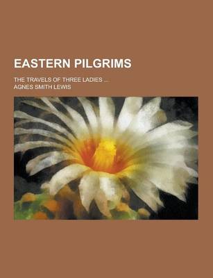 Book cover for Eastern Pilgrims; The Travels of Three Ladies ...