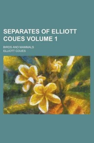 Cover of Separates of Elliott Coues; Birds and Mammals Volume 1