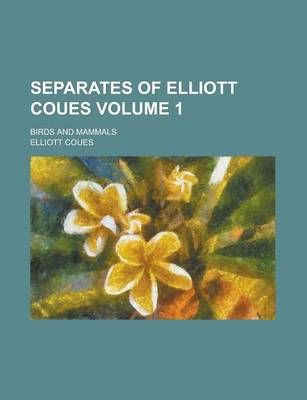 Book cover for Separates of Elliott Coues; Birds and Mammals Volume 1